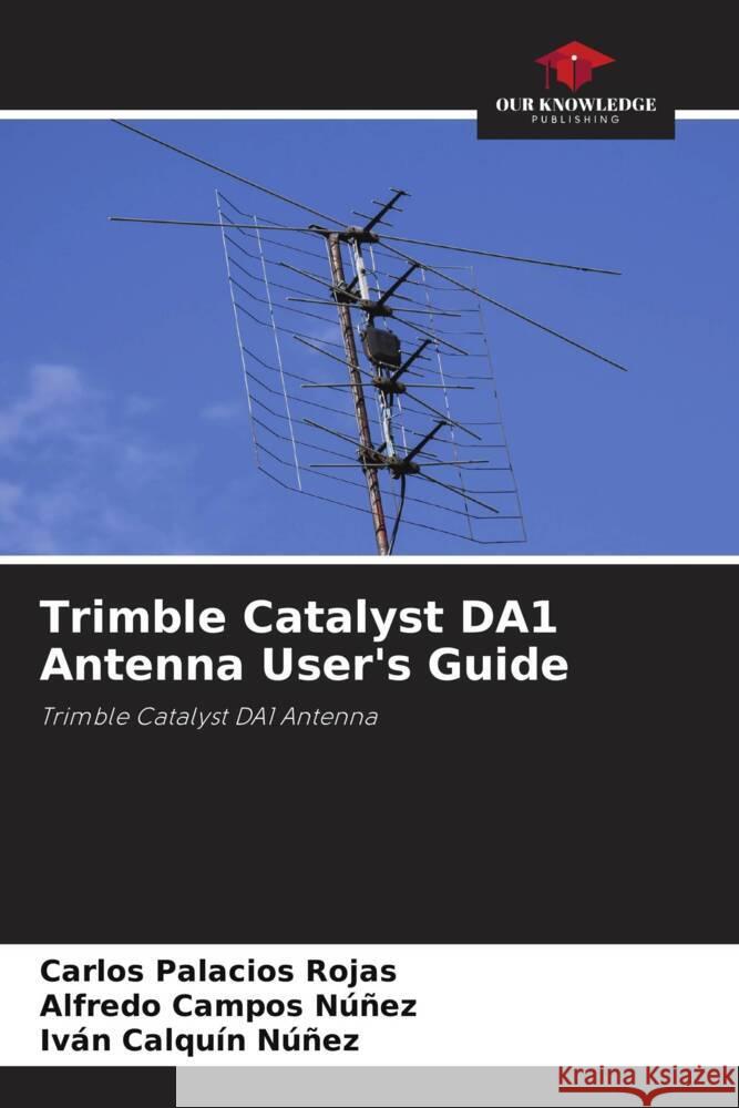 Trimble Catalyst DA1 Antenna User's Guide Carlos Palacio Alfredo Campo Iv?n Calqu? 9786206875482 Our Knowledge Publishing - książka