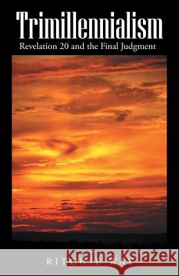 Trimillennialism: Revelation 20 and the Final Judgment Ritchie Way 9781490841083 WestBow Press - książka