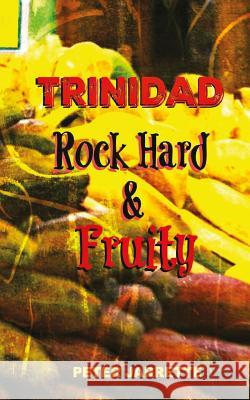 Trinidad Rock Hard and Fruity MR Peter Jarrette 9781508487135 Createspace - książka
