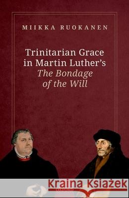 Trinitarian Grace in Martin Luther's the Bondage of the Will Miikka Ruokanen 9780192895837 Oxford University Press, USA - książka