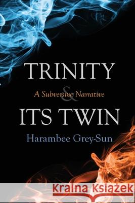 Trinity and Its Twin: A Subversive Narrative Harambee Grey-Sun 9781640440173 Hyperverse Books - książka