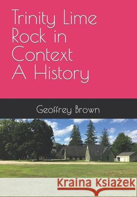 Trinity Lime Rock in Context - A History Geoffrey Brown 9798406149867 Independently Published - książka