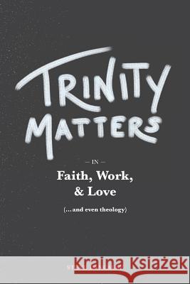 Trinity Matters: In Faith, Work, and Love Steve Dancause 9781719297332 Createspace Independent Publishing Platform - książka