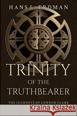 Trinity of the Truthbearer: The Journeys of Connor Clark, Book 2 Hans L. Erdman 9781548870591 Createspace Independent Publishing Platform - książka