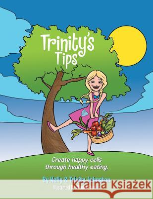 Trinity's Tips: Create Happy Cells Through Healthy Eating Trinity Johnston Chuck Kelly 9781503579736 Xlibris Corporation - książka