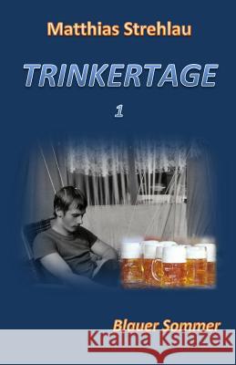 Trinkertage 1 - Blauer Sommer Matthias Strehlau 9781546424536 Createspace Independent Publishing Platform - książka