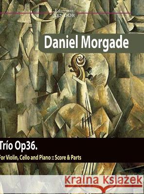 Trio Op36 for violin, cello and piano: For violin, cello and piano Daniel Morgade 9781716072888 Lulu Press - książka