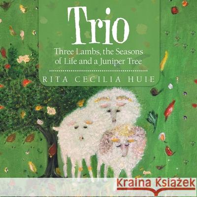 Trio: Three Lambs, the Seasons of Life and a Juniper Tree Rita Cecilia Huie 9781664206137 WestBow Press - książka