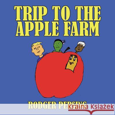 Trip to the Apple Farm Rodger Persing 9781463446758 Authorhouse - książka