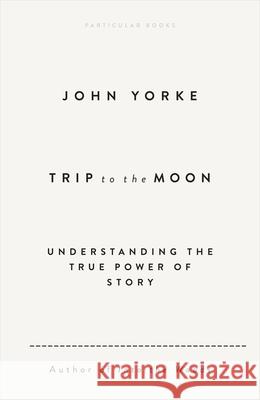 Trip to the Moon: Understanding the True Power Of Story John Yorke 9780241631089 Penguin Books Ltd - książka
