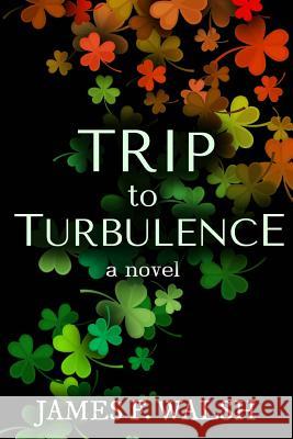 Trip to Turbulence: A Reunion Leads to Life or Death Decisions James F. Walsh 9781981652440 Createspace Independent Publishing Platform - książka