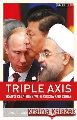 Triple-Axis: Iran's Relations with Russia and China Ariane Tabatabai Dina Esfandiary 9780755640621 Bloomsbury Publishing PLC - książka