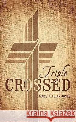 Triple Crossed James William Jones 9781450258524 iUniverse.com - książka