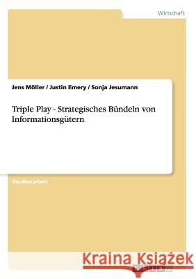 Triple Play - Strategisches Bündeln von Informationsgütern Jens Moller Justin Emery Sonja Jesumann 9783640431830 Grin Verlag - książka