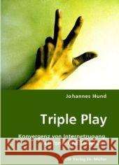 Triple Play : Konvergenz von Internetzugang, Telefonie und Television Hund, Johannes 9783836405652 VDM Verlag Dr. Müller - książka