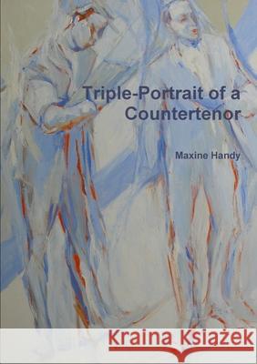 Triple-Portrait of a Countertenor Maxine Handy 9781446653449 Lulu.com - książka