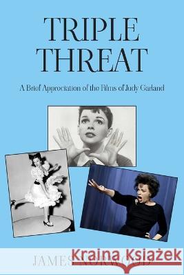 Triple Threat: A Brief Appreciation of the Films of Judy Garland James Norwood 9781803695877 New Generation Publishing - książka