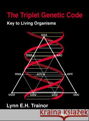 Triplet Genetic Code, The: Key to Living Organisms Lynn E. Trainor 9789810244675 Imperial College Press - książka