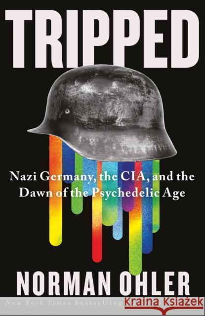 Tripped: Nazi Germany, the CIA, and the Dawn of the Psychedelic Age Norman Ohler 9781838953584 Atlantic Books - książka