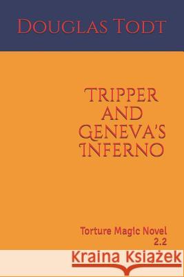 Tripper and Geneva's Inferno: Torture Magic Novel 2.2 Douglas Todt 9781987485745 Createspace Independent Publishing Platform - książka