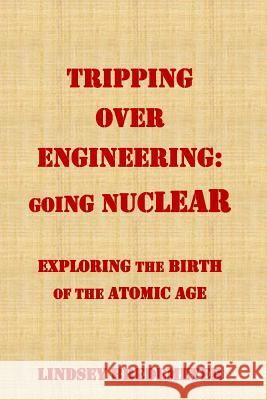 Tripping Over Engineering: Going Nuclear: Exploring the Birth of the Atomic Age Lindsey Bredemeyer 9781790174973 Independently Published - książka