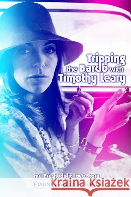 Tripping the Bardo with Timothy Leary: My Psychedelic Love Story Joanna Harcourt-Smith 9781484826492 Createspace - książka