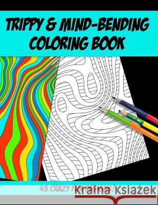 Trippy & Mind-Bending Coloring Book: 43 Strange and Trippy Mind-Melting Coloring Designs for You to Go Crazy With! Purple Calico Press 9781723779602 Independently Published - książka