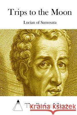 Trips to the Moon Lucian of Samosata                       The Perfect Library 9781512022827 Createspace - książka