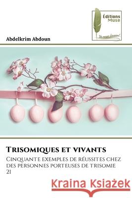 Trisomiques et vivants Abdelkrim Abdoun 9786204976921 Editions Muse - książka