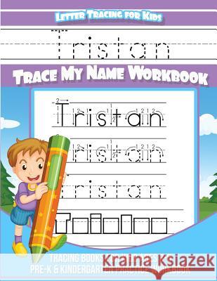 Tristan Letter Tracing for Kids Trace My Name Workbook: Tracing Books for Kids Ages 3 - 5 Pre-K & Kindergarten Practice Workbook Tristan Books 9781983764530 Createspace Independent Publishing Platform - książka