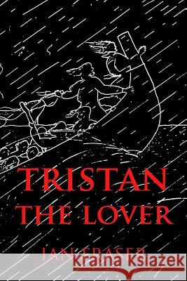 Tristan the Lover: The Doomed Romance of Tristan and Iseult: 1: V25 Ian Fraser 9780957264021 Sifi Publishing - książka