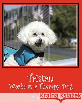 Tristan Works as a Therapy Dog: A Tristan and Trudee Story Trudee Lewis Joanne Yates Beth Rodda 9781453871980 Createspace - książka