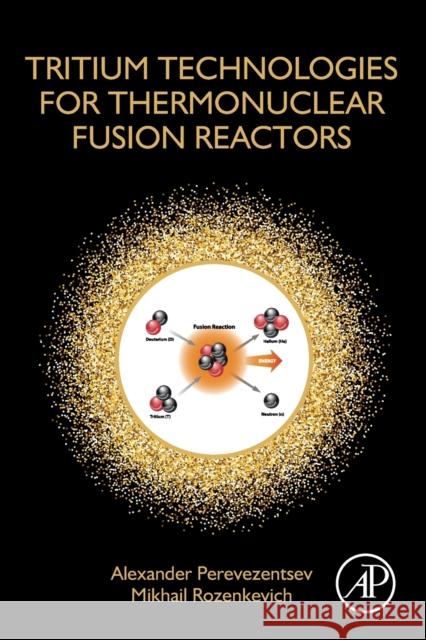Tritium Technologies for Thermonuclear Fusion Reactors Alexander Perevezentsev Mikhail Rozenkevich 9780128243220 Academic Press - książka