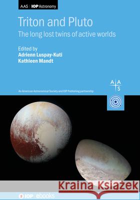 Triton and Pluto: The Long Lost Twins of Active Worlds Adrienn Luspay-Kuti 9780750356190 Institute of Physics Publishing - książka