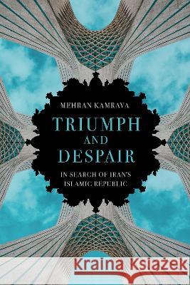 Triumph and Despair: In Search of Iran\'s Islamic Republic Mehran Kamrava 9780197678411 Oxford University Press, USA - książka