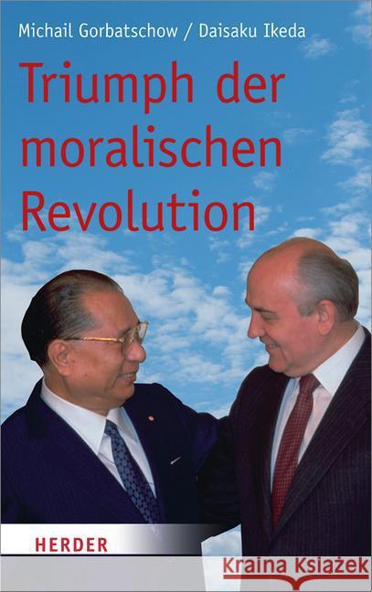 Triumph der moralischen Revolution Gorbatschow, Michail; Ikeda, Daisaku 9783451332791 Herder, Freiburg - książka