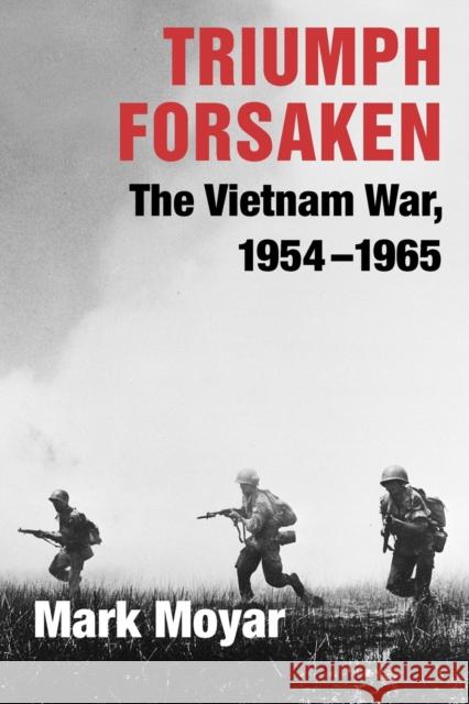 Triumph Forsaken: The Vietnam War, 1954-1965 Moyar, Mark 9780521757638 Cambridge University Press - książka
