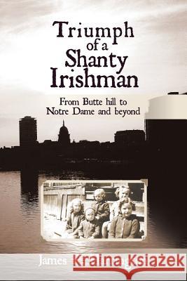 Triumph of a Shanty Irishman: From Butte hill to Notre Dame and beyond Harrington, James P. 9781514792209 Createspace - książka