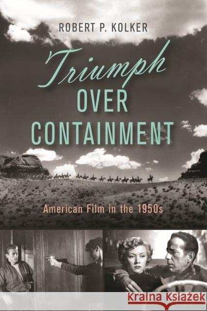 Triumph Over Containment: American Film in the 1950s Robert P. Kolker 9781978820920 Rutgers University Press - książka