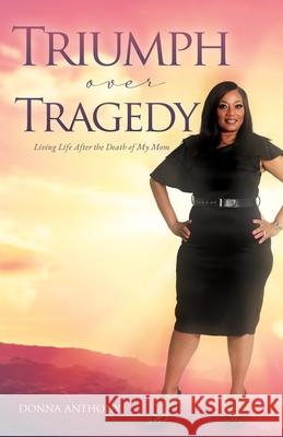 Triumph over Tragedy: Living Life Again After Death of Mom Donna Gathings Anthony 9781662838231 Xulon Press - książka