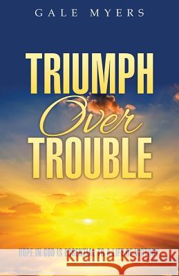 Triumph Over Trouble: Hope in God is Essential to a Life of Victory Gale Myers 9781545624357 Xulon Press - książka
