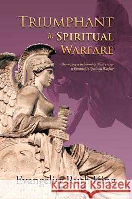 Triumphant in Spiritual Warfare: Developing a Relationship With Prayer is Essential in Spiritual Warfare King, Evangelist Ruth 9781468559439 Authorhouse - książka