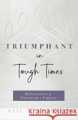 Triumphant in Tough Times: Devotions for Freedom in Christ Neil T. Anderson 9780736988001 Harvest House Publishers - książka