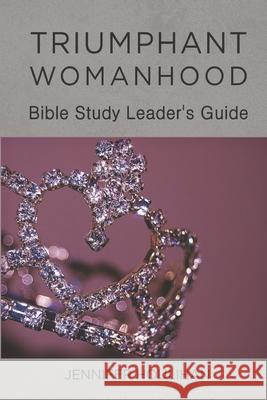 Triumphant Womanhood: Bible Study Leader's Guide Jennifer Houlihan 9781082742316 Independently Published - książka