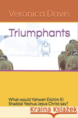 Triumphants: What would Yahweh Elohim El Shaddai Yeshua Jesus Christ say? Veronica Davis 9781777072520 Amazon Digital Services LLC - KDP Print US - książka