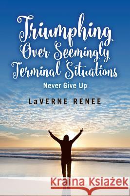 Triumphing over Seemingly Terminal Situations: Never Give Up Laverne Renee 9781516889020 Createspace Independent Publishing Platform - książka