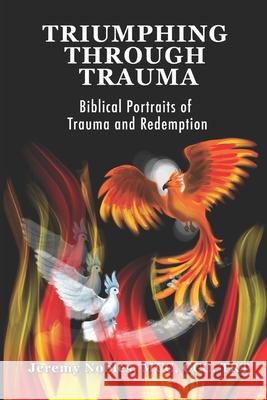 Triumphing Through Trauma: Biblical Portraits of Trauma and Redemption Jeremy Nobles 9781690182467 Independently Published - książka