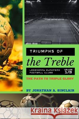 Triumphs of the Treble: The Path to Triple Glory Jonathan a Sinclair   9789663910833 PN Books - książka