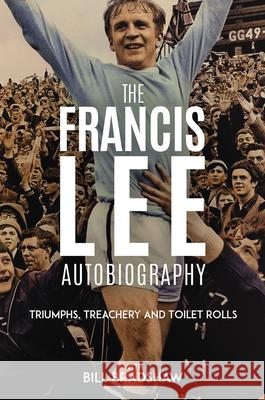 Triumphs, Treachery and Toilet Rolls: The Francis Lee Autobiography Bill Bradshaw 9781801509213 Pitch Publishing Ltd - książka