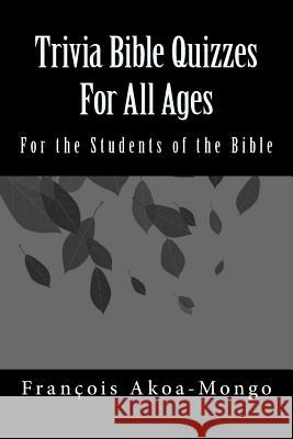 Trivia Bible Quizzes For All Ages: For the Students of the Bible Akoamongo Dr, Francois Kara 9781985580794 Createspace Independent Publishing Platform - książka